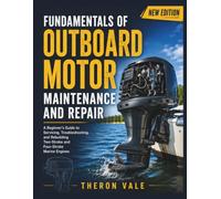 Fundamentals of Outboard Motor Maintenance and Repair: A Beginner's Guide to Servicing, Troubleshooting, and Rebuilding Two-Stroke and Four-Stroke Marine Engines (Engineering Mastery Series)