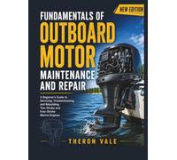 Fundamentals of Outboard Motor Maintenance and Repair: A Beginner's Guide to Servicing, Troubleshooting, and Rebuilding Two-Stroke and Four-Stroke Marine Engines (Engineering Mastery Series)