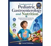 Fundamentals of Pediatric Gastroenterology and Nutrition: An Integrated Clinical and Mechanistic Guide to Diagnosis, Management, and Lifelong Care from Infancy through Adolescence