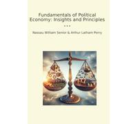 Fundamentals of Political Economy: Insights and Principles: Four Introductory Lectures on Political Economy and Principles of Political Economy