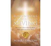 Fundamentals of Power-Filled Living: How to Live a Power-Filled Life Through Daily Application of God's Word