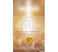 Fundamentals of Power-Filled Living: How to Live a Power-Filled Life Through Daily Application of God's Word