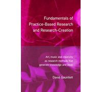 Fundamentals of Practice-Based Research and Research-Creation: Art, music and creativity as research methods that generate knowledge and ideas