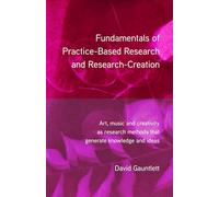 Fundamentals of Practice-Based Research and Research-Creation: Art, music and creativity as research methods that generate knowledge and ideas