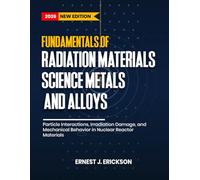 Fundamentals of Radiation Materials Science: Metals and Alloys: Particle Interactions, Irradiation Damage, and Mechanical Behavior in Nuclear Reactor Materials
