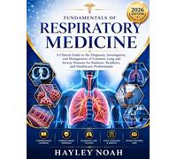FUNDAMENTALS OF RESPIRATORY MEDICINE: A Clinical Guide to the Diagnosis, Investigation, and Management of Common Lung and Airway Diseases for Students, Residents, and Healthcare Professionals