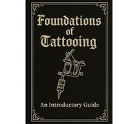 Fundamentals of Tattooing: An Introductory Guide (How to Tattoo Like a Pro)