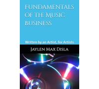 Fundamentals of the Music Business: Written by an Artist, for Artists