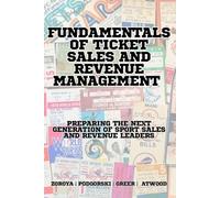 FUNDAMENTALS OF TICKET SALES AND REVENUE MANAGEMENT: PREPARING THE NEXT GENERATION OF SPORT SALES AND REVENUE LEADERS