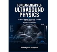 Fundamentals of Ultrasound Physics: A Practical Guide to Sonographic Principles, Instrumentation, and Emerging Technologies