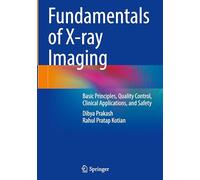 Fundamentals of X-ray Imaging: Basic Principles, Quality Control, Clinical Applications, and Safety