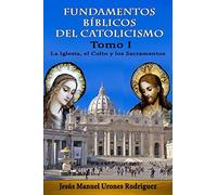 Fundamentos Bíblicos del Catolicismo I: La Iglesia, el Culto y los Sacramentos: Volume 1