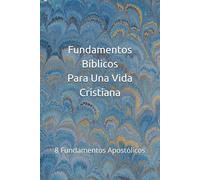 Fundamentos Bíblicos Para Una Vida Cristiana: 8 Fundamentos Apostólicos