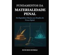 FUNDAMENTOS DA MATERIALIDADE PENAL - Da Dogmática Clássica aos Desafios da Prova Digital