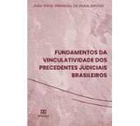Fundamentos Da Vinculatividade Dos Precedentes Judiciais Brasileiros (