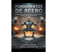FUNDAMENTOS DE ACERO: La Biomecánica y la Psicología de la Sentadilla Perfecta: Construye tu fuerza desde la base