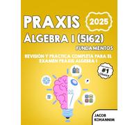 Fundamentos de Álgebra Praxis I (5162): Revisión y práctica completa para el examen Praxis Algebra I