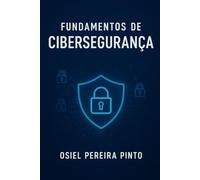 Fundamentos de cibersegurança: Da teoria à prática: estratégias para defesa cibernética efica