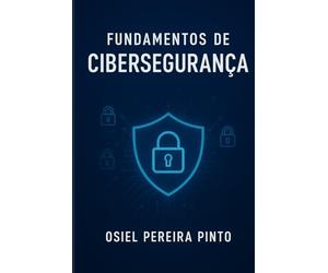 Fundamentos de cibersegurança: Da teoria à prática: estratégias para defesa cibernética efica