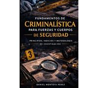 FUNDAMENTOS DE CRIMINALÍSTICA PARA FUERZAS Y CUERPOS DE SEGURIDAD: PRINCIPIOS, INDICIOS Y METODOLOGÍA DE INVESTIGACIÓN