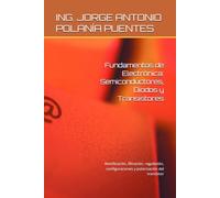 Fundamentos de Electrónica: Semiconductores, Diodos y Transistores: Rectificación, filtración, regulación, configuraciones y polarización del transistor