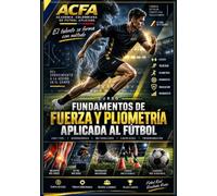 Fundamentos de fuerza y pliometría aplicada al fútbol: Programas de fuerza, potencia, aceleración, desaceleración y cambio de dirección (Pensar el fútbol)