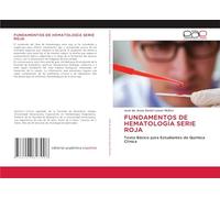 FUNDAMENTOS DE HEMATOLOGÍA SERIE ROJA: Texto Básico para Estudiantes de Química Clínica