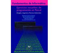 Fundamentos de informática. Ejercicios resueltos de programación en Pascal: Dirigido a ingenieros técnicos industriales (Manuales Universitarios - Unibertsitateko Eskuliburuak)
