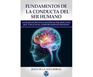 FUNDAMENTOS DE LA CONDUCTA DEL SER HUMANO: ANÁLISIS DE DISTINTAS MATERIAS PSICOSOCIALES QUE EXPLICAN EL COMPORTAMIENTO HUMANO