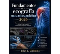 Fundamentos de la ecografía musculoesquelética 2026: Una guía práctica integral sobre física del ultrasonido, anatomía normal, técnicas de ... y procedimientos guiados por ultrasonido.
