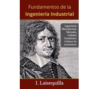 Fundamentos de la Ingeniería Industrial - Ingeniería, Manufactura, Métodos, Calidad, Estadística, Cadena de Suministro