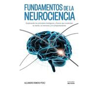Fundamentos De La Neurociencia: Explorando los principios biológicos y físicos que sustentan la mente, la memoria y el comportamiento