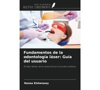Fundamentos de la odontología láser: Guía del usuario: El láser dental, de la ciencia ficción a la vida cotidiana