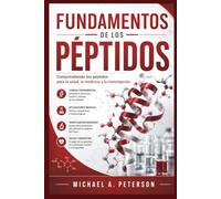 FUNDAMENTOS DE LOS PÉPTIDOS: Comprendiendo los péptidos para la salud, la medicina y la investigación