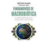 Fundamentos de macrobiótica: El camino universal de la salud, la paz y la felicidad