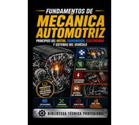 Fundamentos de Mecánica Automotriz: Principios del Motor, Transmisión, Electricidad y Sistemas del Vehículo: Biblioteca Técnica Profesional (Mecánica fácil para el mundo real)