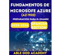 FUNDAMENTOS DE MICROSOFT AZURE (AZ-900) PREPARACION PARA EL EXAMEN: Guia de estudio paso a paso con informacion practica para el examen de conceptos basicos de la nube de Microsoft
