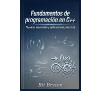 Fundamentos de programación en C++: Técnicas esenciales y aplicaciones prácticas