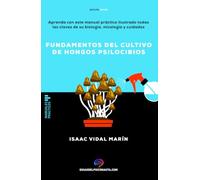 Fundamentos del cultivo de hongos psilocibios: Aprenda con este manual práctico ilustrado todas las claves de su biología, micología y cuidados (Guías del Psiconauta)