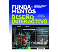 FUNDAMENTOS DEL DISEÑO INTERACTIVO: PRINCIPIOS Y PROCESOS QUE TODO DISEÑADOR DEBE CONOCER