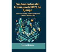 Fundamentos del framework REST de Django: Creación de API REST robustas con Python y Django en pasos prácticos