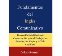 Fundamentos del Inglés Comunicativo: Desarrolla Habilidades de Conversación para el Trabajo, los Estudios, los Viajes y la Vida Cotidiana