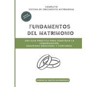 Fundamentos del matrimonio: Una guía práctica para construir la comunicación, Seguridad emocional y confianza. (El Sistema Completo de Crecimiento Matrimonial)
