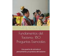 Fundamentos del Taoísmo: 180 Preguntas Esenciales: Una puerta de entrada al pensamiento y la práctica del taoísmo (Conocimientos básicos del taoísmo)