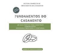 Fundamentos do casamento: Um guia prático para construir comunicação. Segurança emocional e confiança. (O Sistema Completo de Crescimento do Casamento)