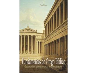 Fundamentos do Grego Bíblico: Gramática, Pronúncia e Estudos Textuais