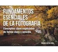 Fundamentos esenciales de la fotografía: Conceptos clave explicados de forma clara y sencilla (Fotografía Paso a Paso)