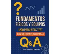 FUNDAMENTOS FÍSICOS Y EQUIPOS: 1200 PREGUNTAS TEST CON SOLUCIONES EXPLICADAS