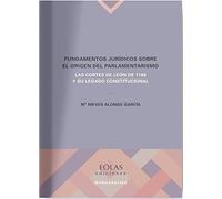 Fundamentos jurídicos sobre el origen del parlamentarismo: Las cortes de León de 1188 y su legado constitucional: 9 (Monografías)