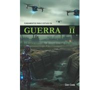 FUNDAMENTOS PARA O ESTUDO DA GUERRA - VOLUME II: Da Ruptura Moderna à Ética da Máquina